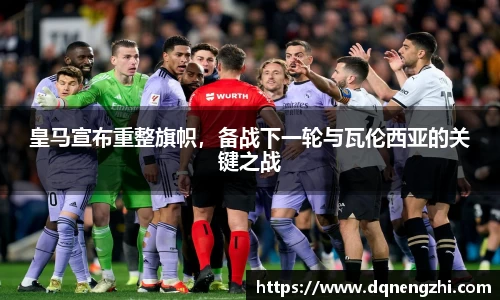 皇马宣布重整旗帜，备战下一轮与瓦伦西亚的关键之战