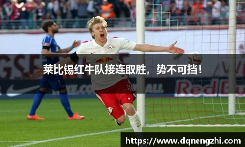 莱比锡红牛队接连取胜，势不可挡！