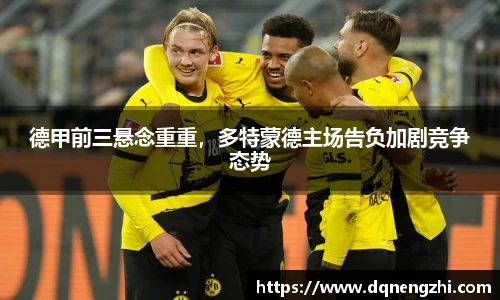 德甲前三悬念重重，多特蒙德主场告负加剧竞争态势