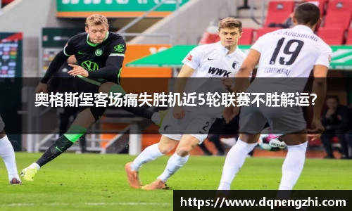 奥格斯堡客场痛失胜机近5轮联赛不胜解运？