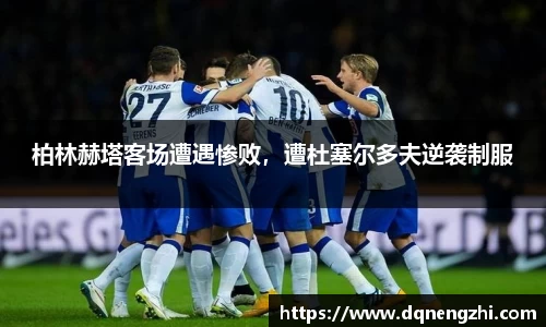 柏林赫塔客场遭遇惨败，遭杜塞尔多夫逆袭制服