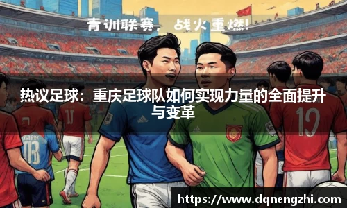 热议足球：重庆足球队如何实现力量的全面提升与变革