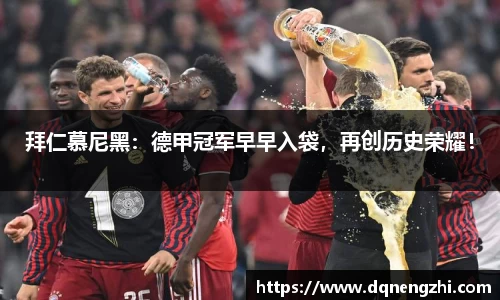 拜仁慕尼黑：德甲冠军早早入袋，再创历史荣耀！