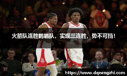 火箭队连胜鹈鹕队，实现三连胜，势不可挡！