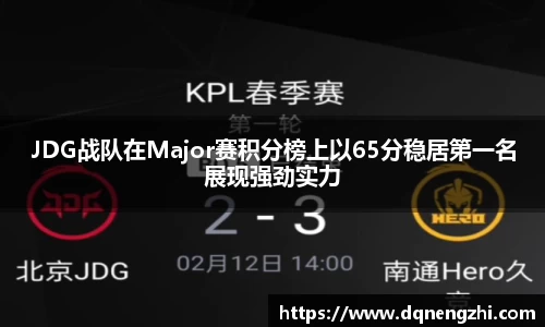 JDG战队在Major赛积分榜上以65分稳居第一名展现强劲实力