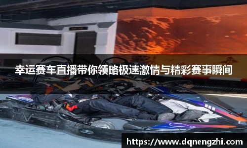 幸运赛车直播带你领略极速激情与精彩赛事瞬间