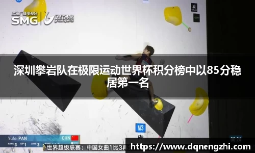 深圳攀岩队在极限运动世界杯积分榜中以85分稳居第一名