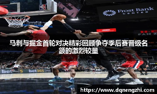 马刺与掘金首轮对决精彩回顾争夺季后赛晋级名额的激烈较量