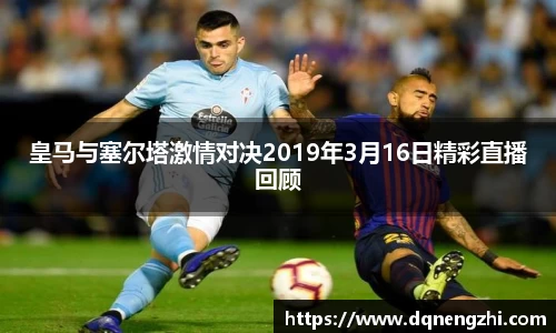 皇马与塞尔塔激情对决2019年3月16日精彩直播回顾