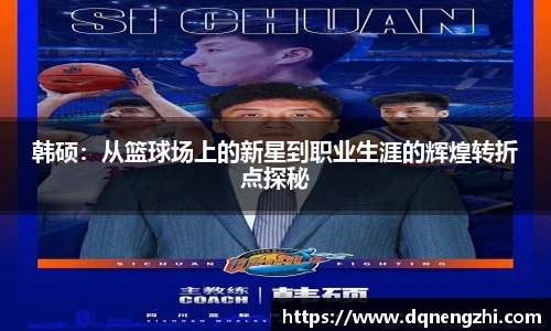 韩硕：从篮球场上的新星到职业生涯的辉煌转折点探秘