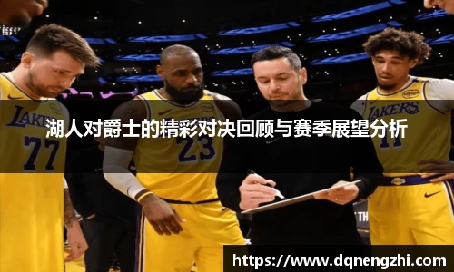 湖人对爵士的精彩对决回顾与赛季展望分析