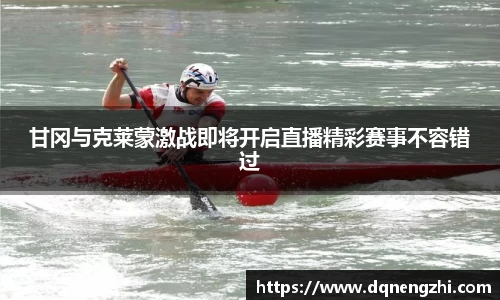 甘冈与克莱蒙激战即将开启直播精彩赛事不容错过