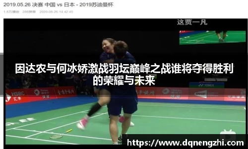 因达农与何冰娇激战羽坛巅峰之战谁将夺得胜利的荣耀与未来