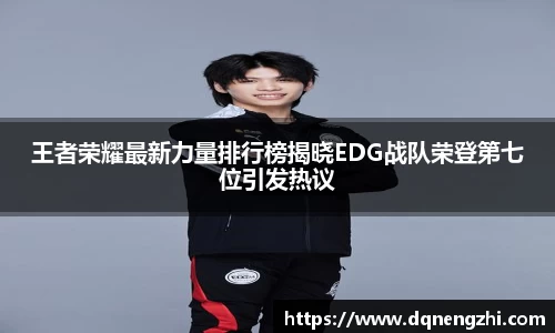 王者荣耀最新力量排行榜揭晓EDG战队荣登第七位引发热议